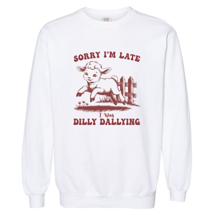 Funny Baby Lamb Sorry Im Late I Was Dilly Dallying Sweatshirt Garment-Dyed Sweatshirt