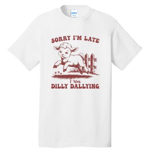 Funny Baby Lamb Sorry Im Late I Was Dilly Dallying Sweatshirt Tall T-Shirt