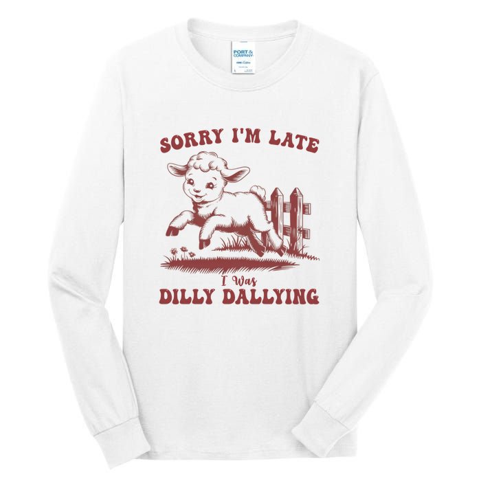 Funny Baby Lamb Sorry Im Late I Was Dilly Dallying Sweatshirt Tall Long Sleeve T-Shirt