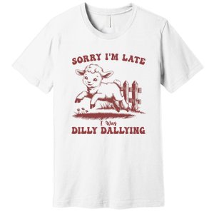 Funny Baby Lamb Sorry Im Late I Was Dilly Dallying Sweatshirt Premium T-Shirt