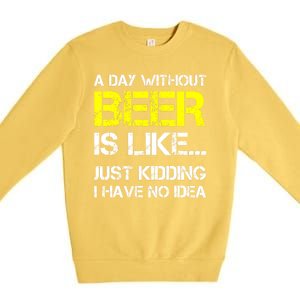 Funny Beer Lover A Day Without Beer Gift Premium Crewneck Sweatshirt