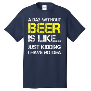 Funny Beer Lover A Day Without Beer Gift Tall T-Shirt