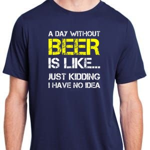 Funny Beer Lover A Day Without Beer Gift Adult ChromaSoft Performance T-Shirt