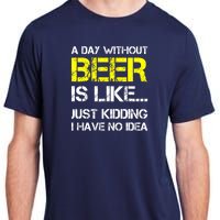 Funny Beer Lover A Day Without Beer Gift Adult ChromaSoft Performance T-Shirt