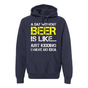 Funny Beer Lover A Day Without Beer Gift Premium Hoodie