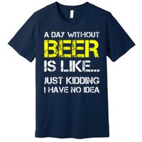 Funny Beer Lover A Day Without Beer Gift Premium T-Shirt