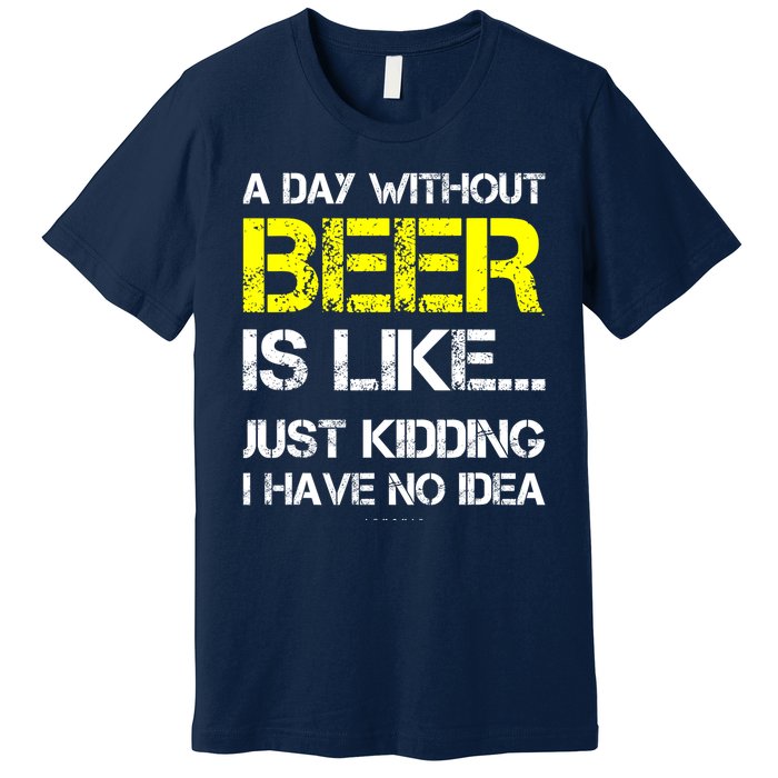 Funny Beer Lover A Day Without Beer Gift Premium T-Shirt