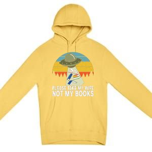 Funny Book Lover Gift Funny Spaceship Take My Wife Not My Books Premium Pullover Hoodie