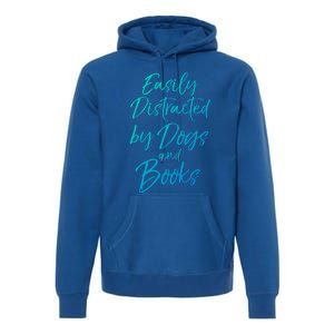 Funny Book Lover Gift Easily Distracted By Dogs And Books Gift Premium Hoodie