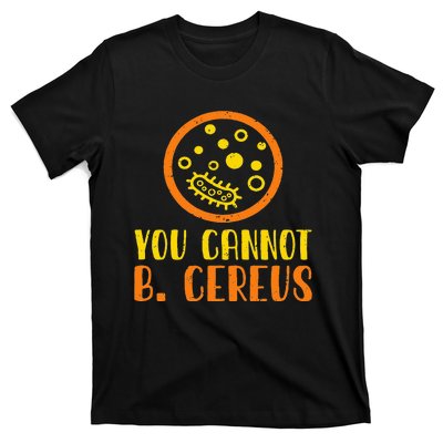 Funny Bacteria Microbiology You Cannot B. Cereus Lab Gift T-Shirt