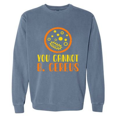 Funny Bacteria Microbiology You Cannot B. Cereus Lab Gift Garment-Dyed Sweatshirt