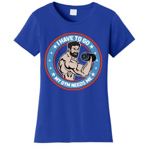 Funny Bodybuilder My Gym Needs Me Workout Gift Women's T-Shirt