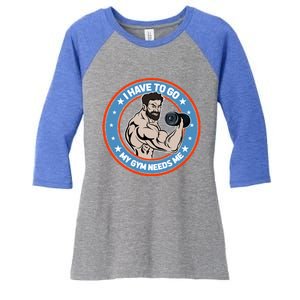 Funny Bodybuilder My Gym Needs Me Workout Gift Women's Tri-Blend 3/4-Sleeve Raglan Shirt