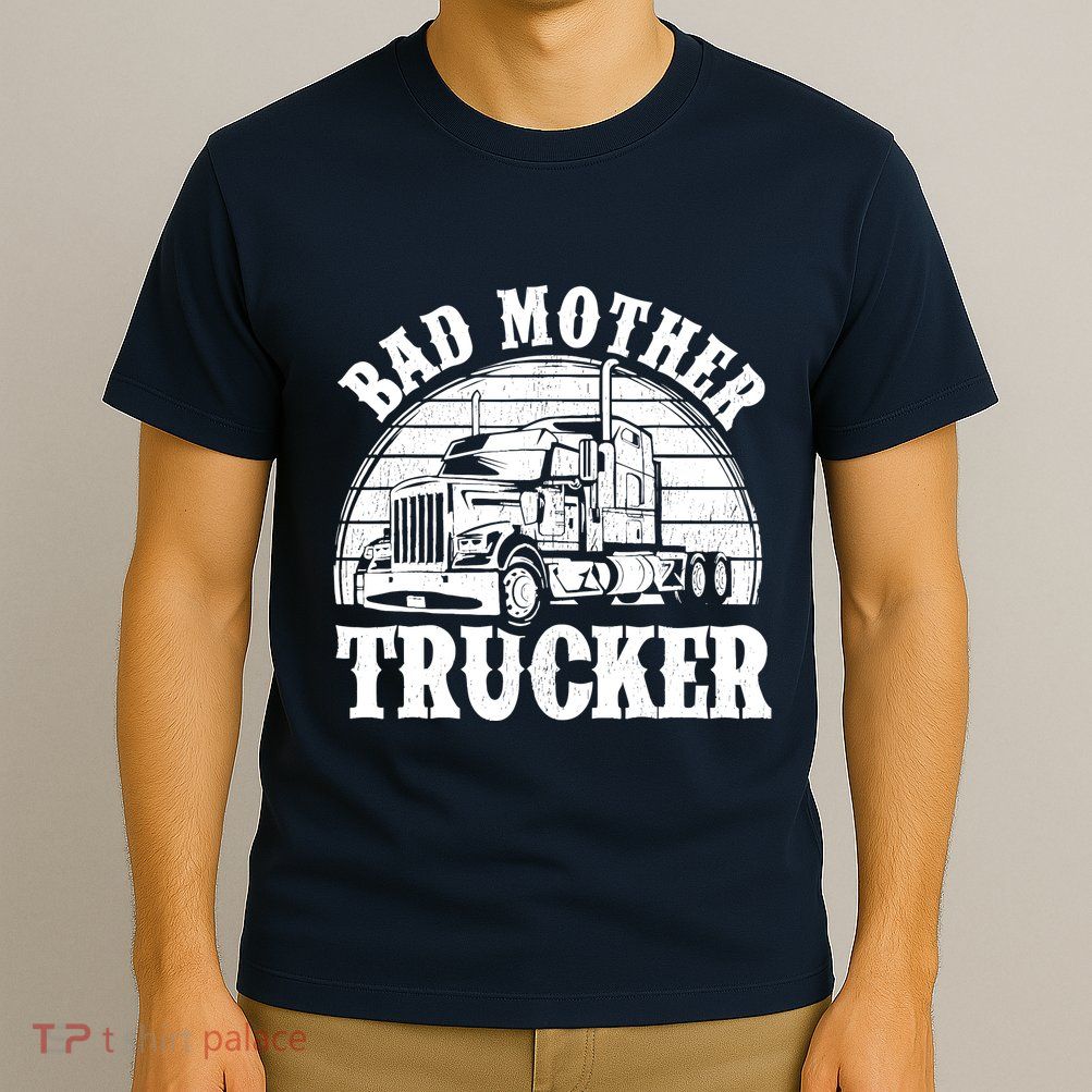 Funny Bad Mother Trucker Gift For Truck Driver Gag T-Shirt