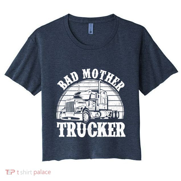 Funny Bad Mother Trucker Gift For Truck Driver Gag Crop Top