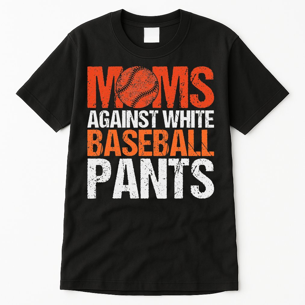 Funny Baseball Moms Against White Baseball Pants Tall T-Shirt