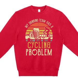 Funny Beer My Drinking Team Has A Cycling Problem Premium Crewneck Sweatshirt