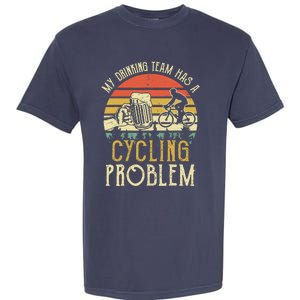 Funny Beer My Drinking Team Has A Cycling Problem Garment-Dyed Heavyweight T-Shirt