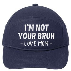 Funny Bruh Mom Im Not Your Bruh Love Mom 7-Panel Snapback Hat