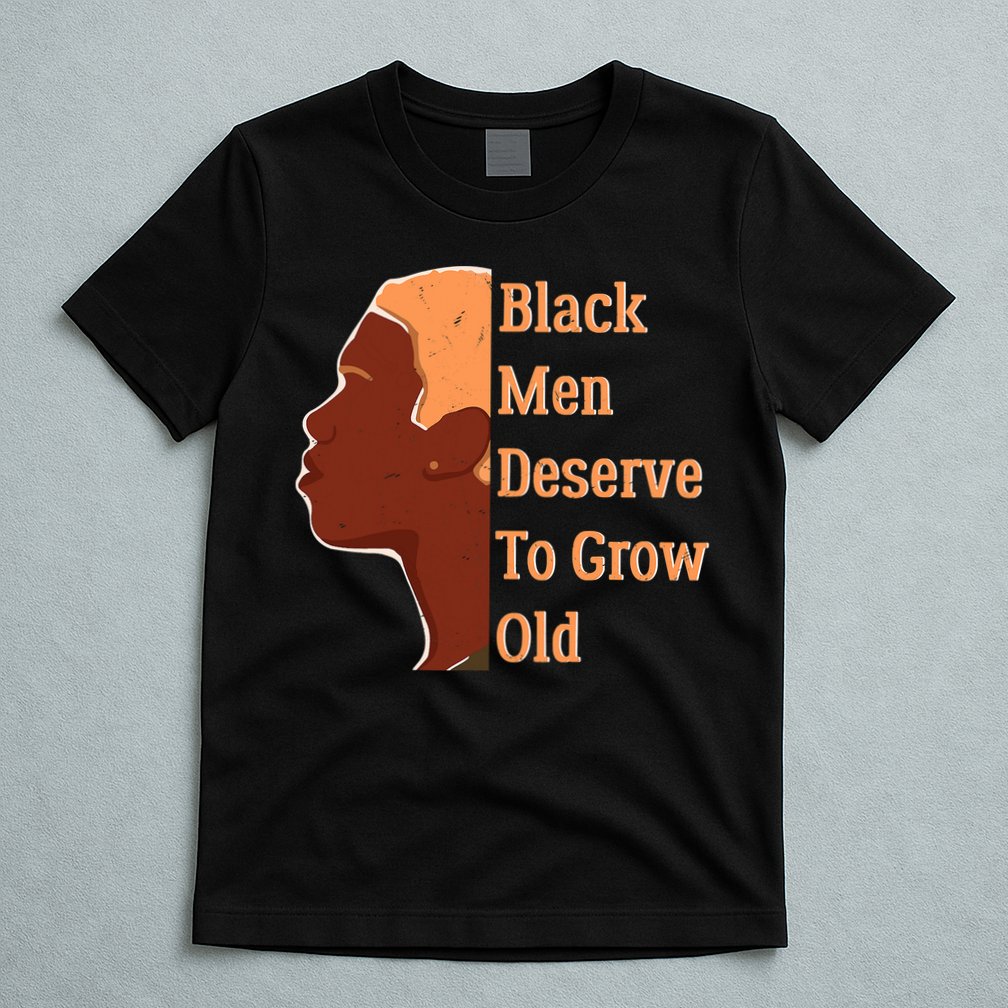 Funny Black M.e.n Deserve To Grow Old Black History Month T-Shirt