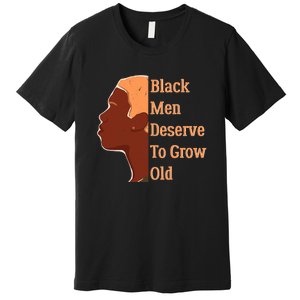 Funny Black M.e.n Deserve To Grow Old Black History Month Premium T-Shirt