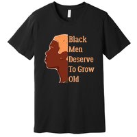 Funny Black M.e.n Deserve To Grow Old Black History Month Premium T-Shirt