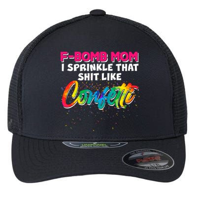F Bomb Mom I Sprinkle That Shit Like Confetti Flexfit Unipanel Trucker Cap