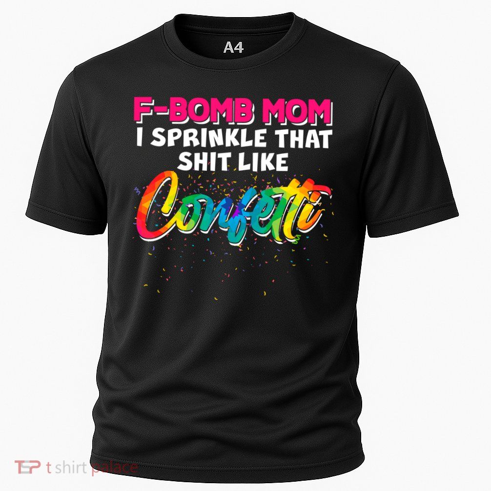 F Bomb Mom I Sprinkle That Shit Like Confetti Performance Shirt