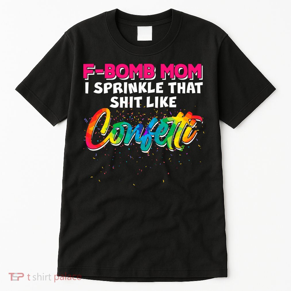 F Bomb Mom I Sprinkle That Shit Like Confetti Tall T-Shirt