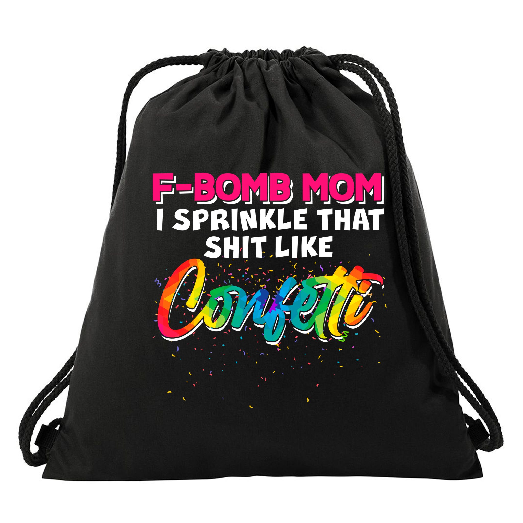 F Bomb Mom I Sprinkle That Shit Like Confetti Drawstring Bag
