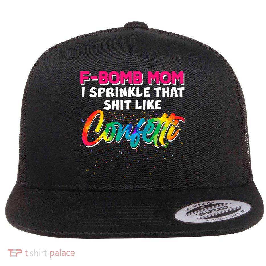 F Bomb Mom I Sprinkle That Shit Like Confetti Flatbill Hat
