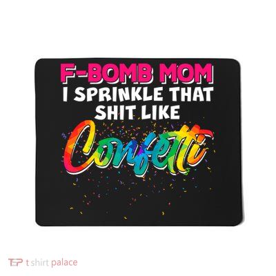 F Bomb Mom I Sprinkle That Shit Like Confetti Mousepad