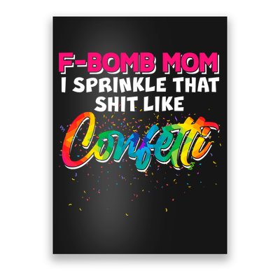F Bomb Mom I Sprinkle That Shit Like Confetti Poster