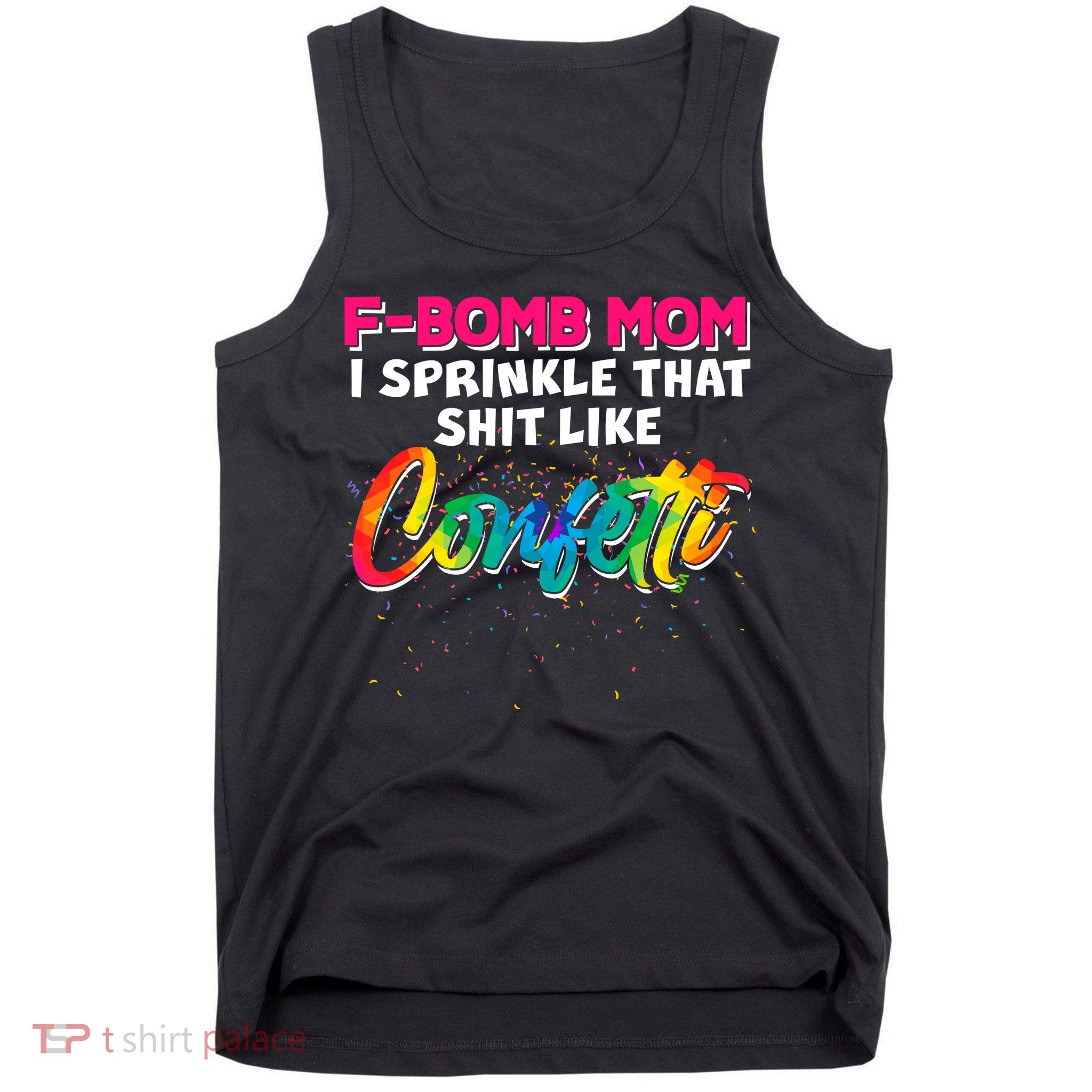 F Bomb Mom I Sprinkle That Shit Like Confetti Tank Top