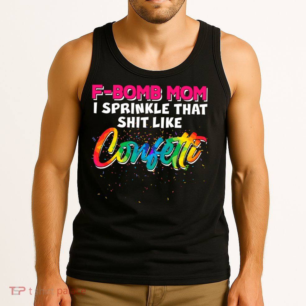 F Bomb Mom I Sprinkle That Shit Like Confetti Tank Top