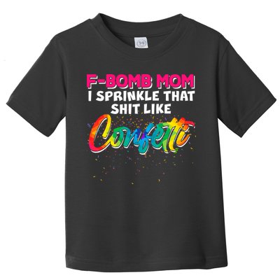 F Bomb Mom I Sprinkle That Shit Like Confetti Toddler T-Shirt