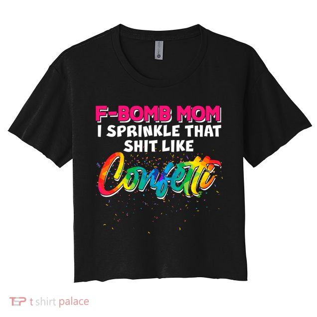 F Bomb Mom I Sprinkle That Shit Like Confetti Crop Top