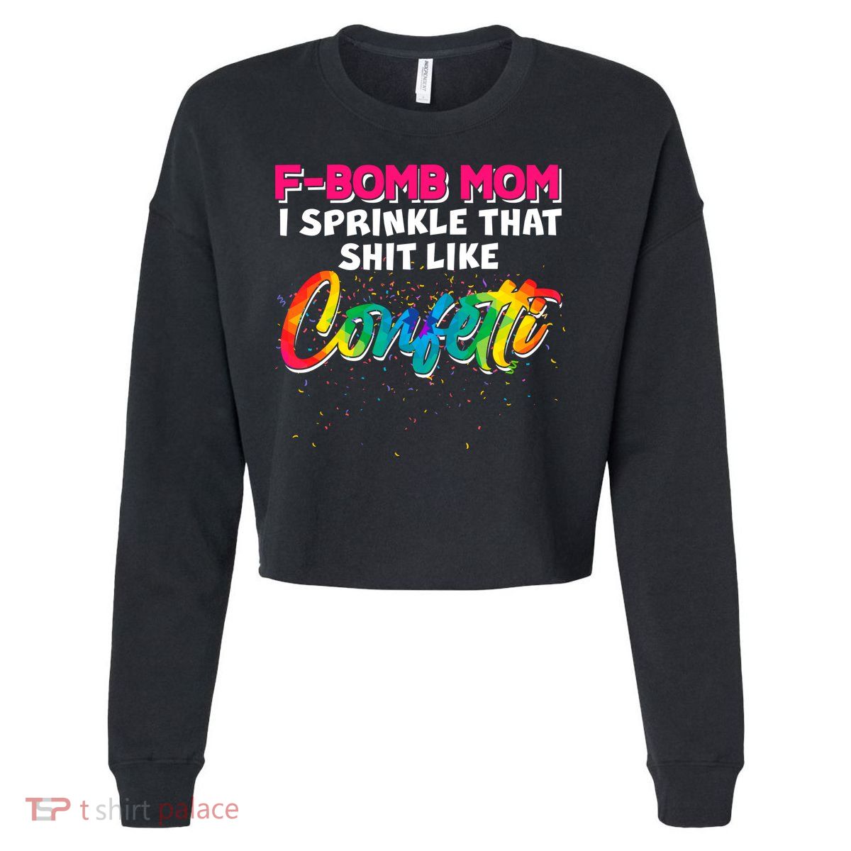 F Bomb Mom I Sprinkle That Shit Like Confetti Cropped Pullover Crew