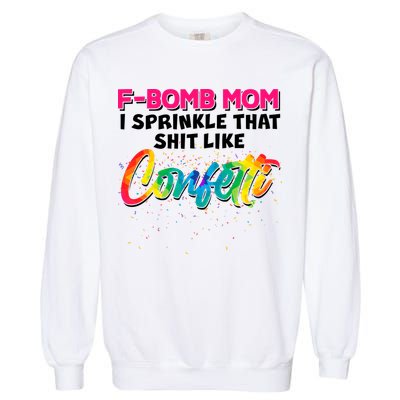F Bomb Mom I Sprinkle That Shit Like Confetti Garment-Dyed Sweatshirt