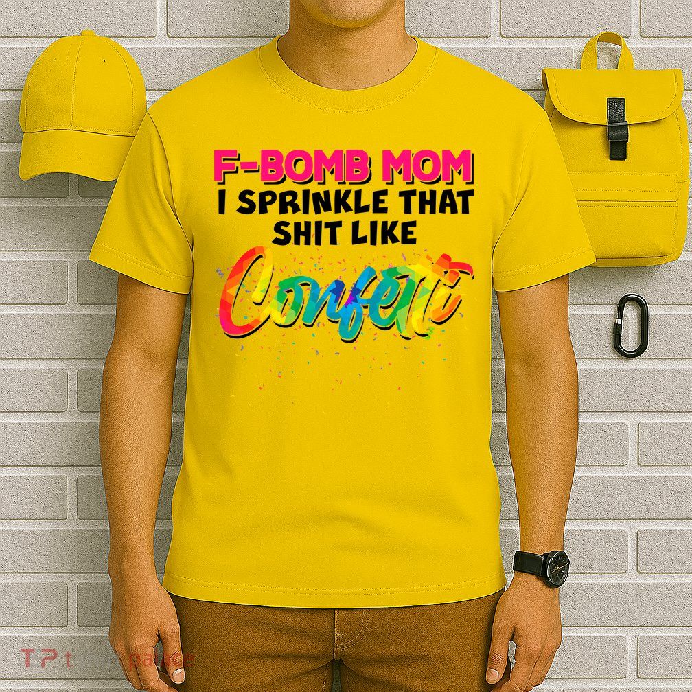 F Bomb Mom I Sprinkle That Shit Like Confetti T-Shirt