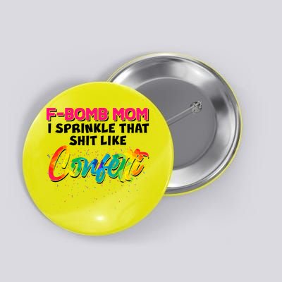 F Bomb Mom I Sprinkle That Shit Like Confetti Button