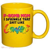 F Bomb Mom I Sprinkle That Shit Like Confetti 11oz C Handle Ceramic Mug