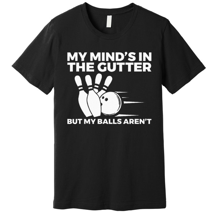 Funny Bowling My Minds In The Gutter But My Balls Arent Premium T-Shirt