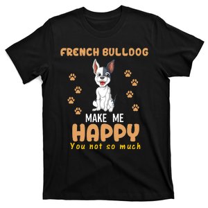 French Bulldog Make Me Happy You Not So Much T-Shirt