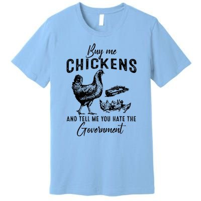 Funny Buy Me Chickens And Tell Me You Hate The Government Premium T-Shirt