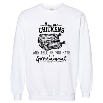 Funny Buy Me Chickens And Tell Me You Hate The Government Garment-Dyed Sweatshirt