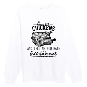 Funny Buy Me Chickens And Tell Me You Hate The Government Premium Crewneck Sweatshirt