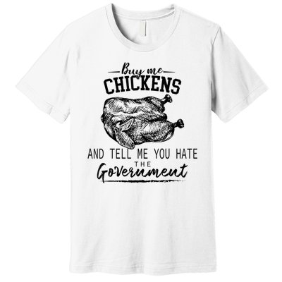 Funny Buy Me Chickens And Tell Me You Hate The Government Premium T-Shirt