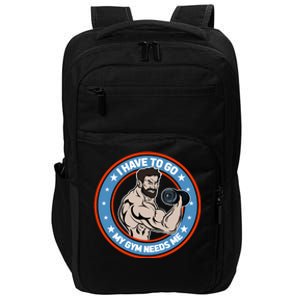 Funny Bodybuilder My Gym Needs Me Workout Gift Impact Tech Backpack