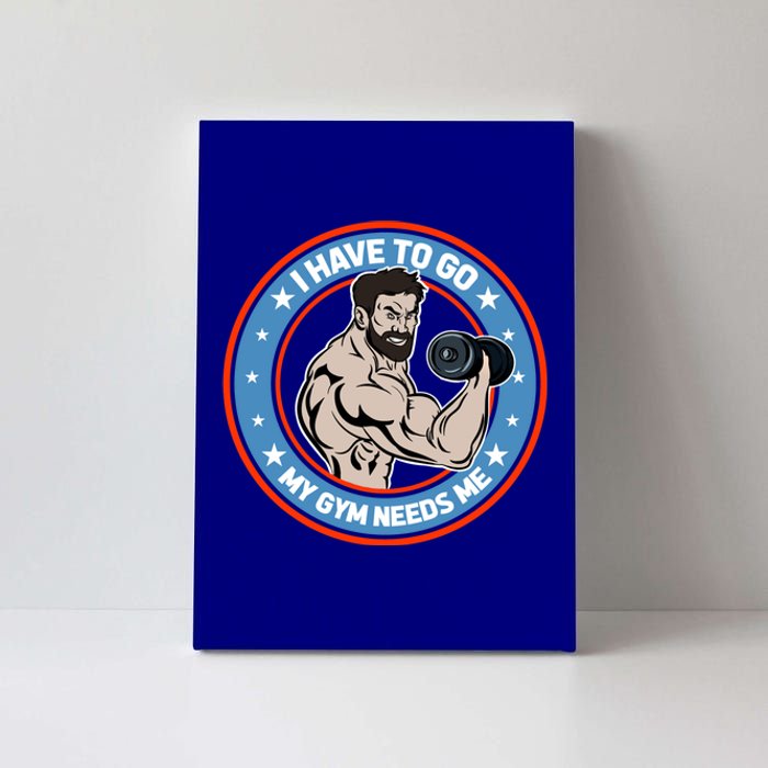 Funny Bodybuilder My Gym Needs Me Workout Gift Canvas